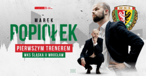 MAREK POPIOŁEK NOWYM TRENEREM 1-LIGOWEJ DRUŻYNY WKS-U!